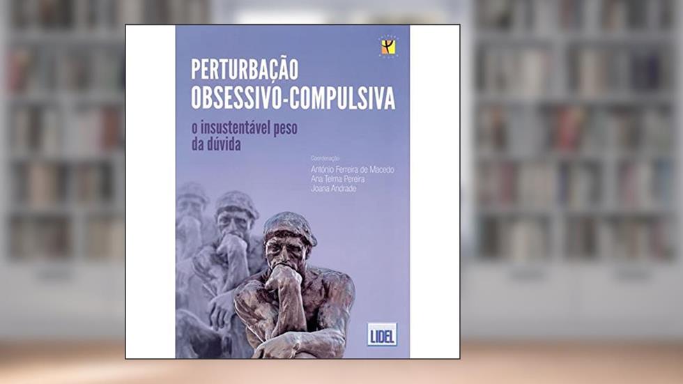 Perturbação Obsessivo-Compulsiva. O Insustentável Peso da Dúvida, do autor Ana Telma Pereira; António Ferreira de Macedo; Joana Andrade