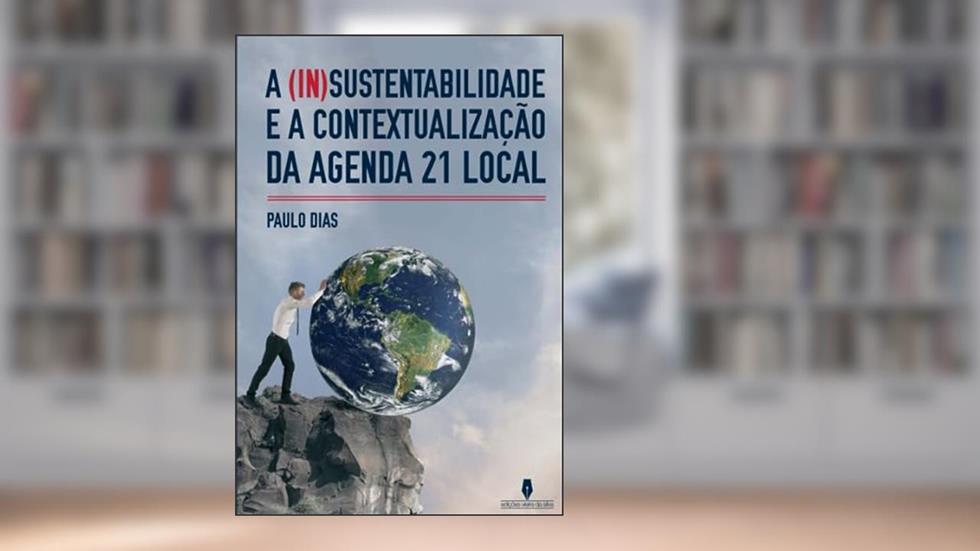 A InSustentabilidade E A Contextualização Da Agenda 21 Local, do autor Paulo Dias