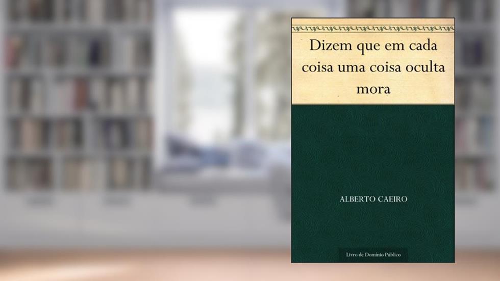 Dizem que em cada coisa uma coisa oculta mora, do autor Alberto Caeiro