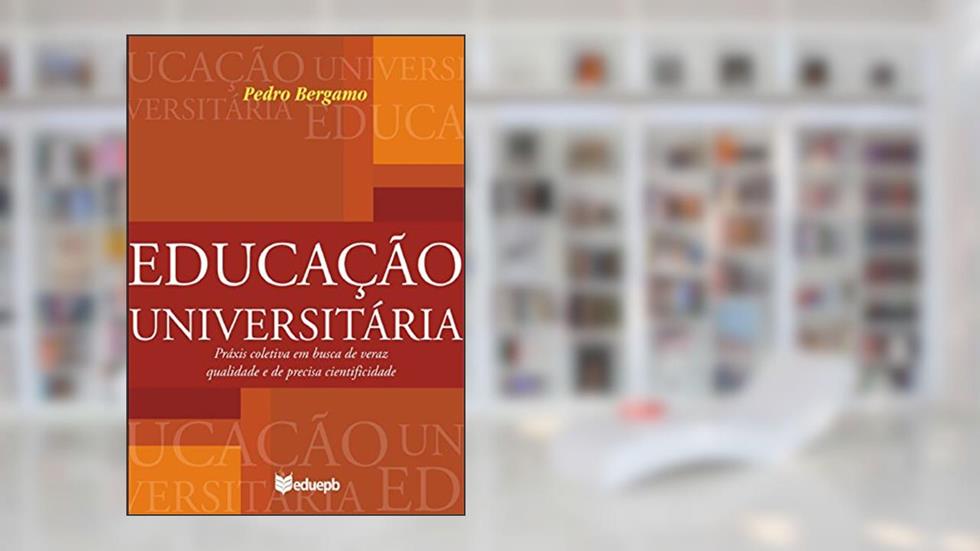 Educação universitária: práxis coletiva em busca de veraz qualidade e de precisa cientificidade, do autor Pedro Bergamo