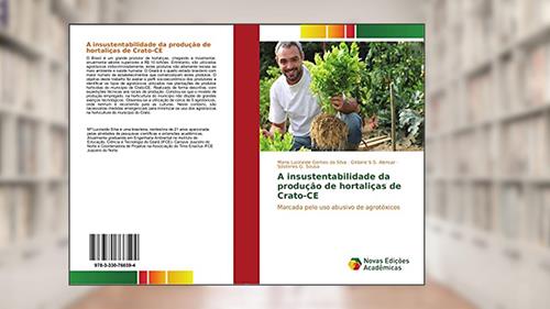 Capa de A insustentabilidade da produção de hortaliças de Crato-CE: Marcada pelo uso abusivo de agrotóxicos, do autor Maria Lucineide Gomes da Silva; Girlaine S. S. Alencar; Sóstenes G. Sousa
