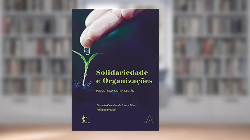Solidariedade e organizações: pensar uma outra organização, do autor Genauto Carvalho de França Filho; Philippe Eynaud