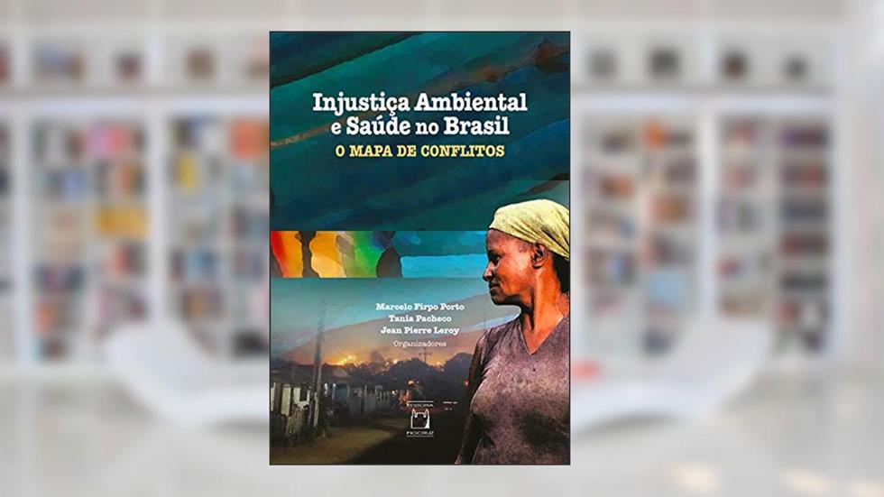 Injustiça ambiental e saúde no Brasil: o Mapa de Conflitos, do autor Marcelo Firpo Porto; Tania Pacheco; Jean Pierre Leroy