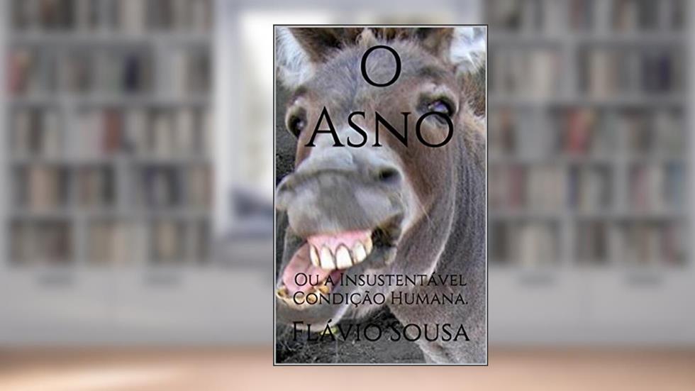 O Asno: Ou A Insustentável Condição Humana., do autor Flávio Sousa