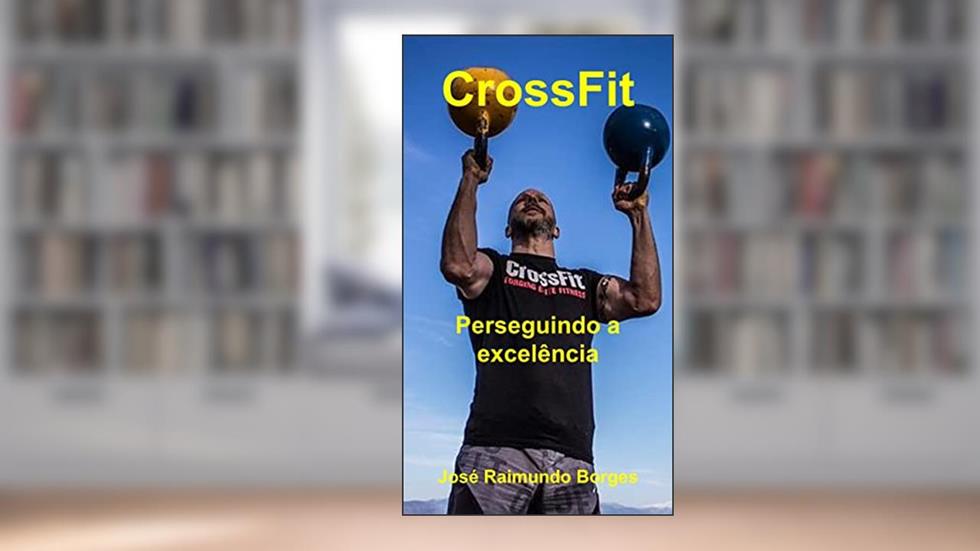 CrossFit - Perseguindo a excelência, do autor José Raimundo Borges