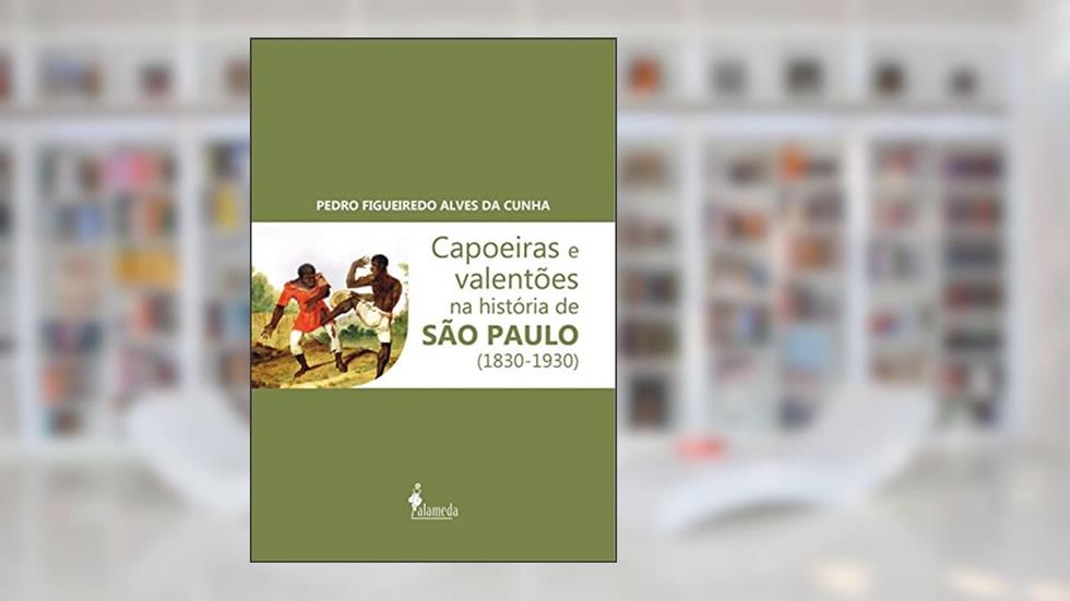 Capoeiras e Valentões na História de São Paulo (1830-1930), do autor Pedro Figueiredo Alves da Cunha