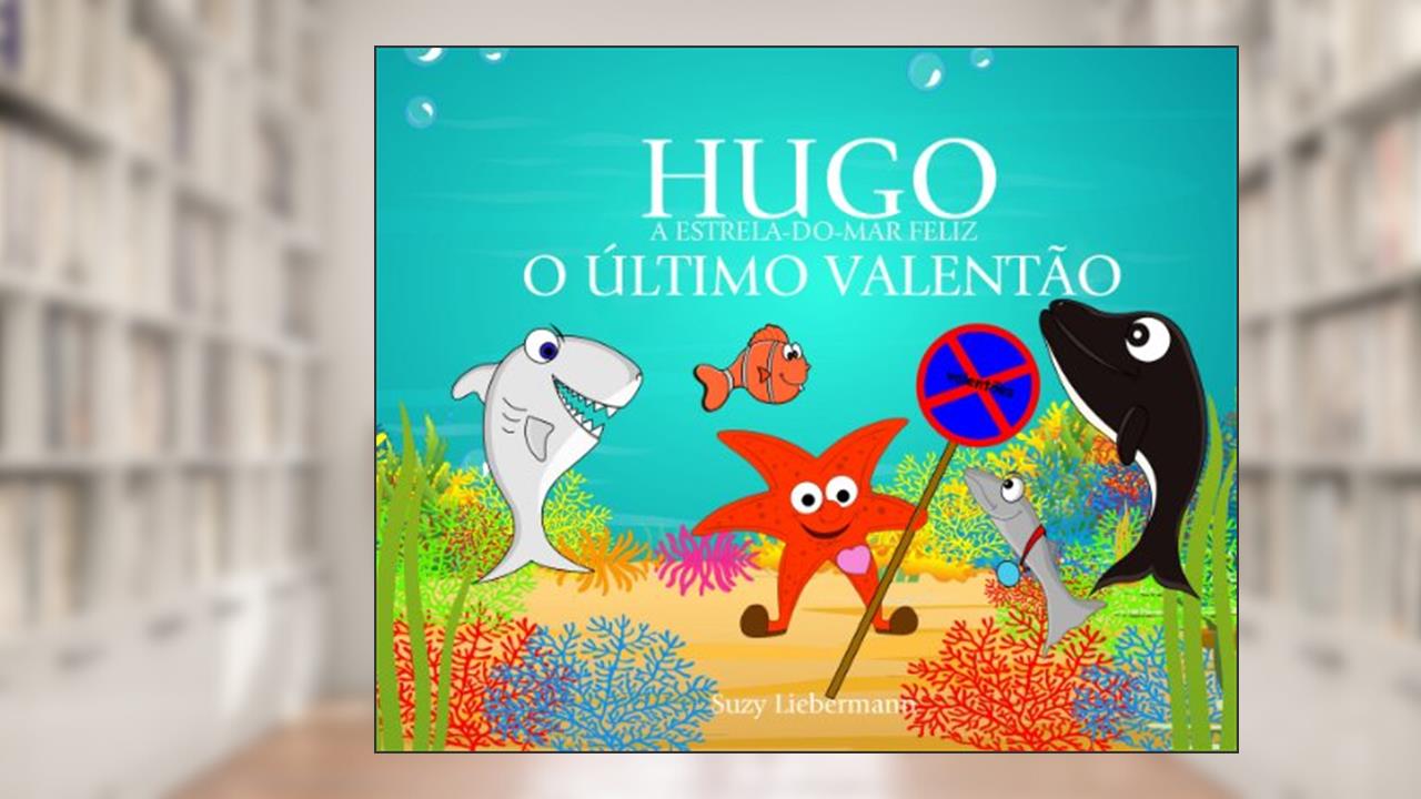 O ÚLTIMO VALENTÃO (HUGO A ESTRELA-DO-MAR FELIZ), do autor Suzy Liebermann