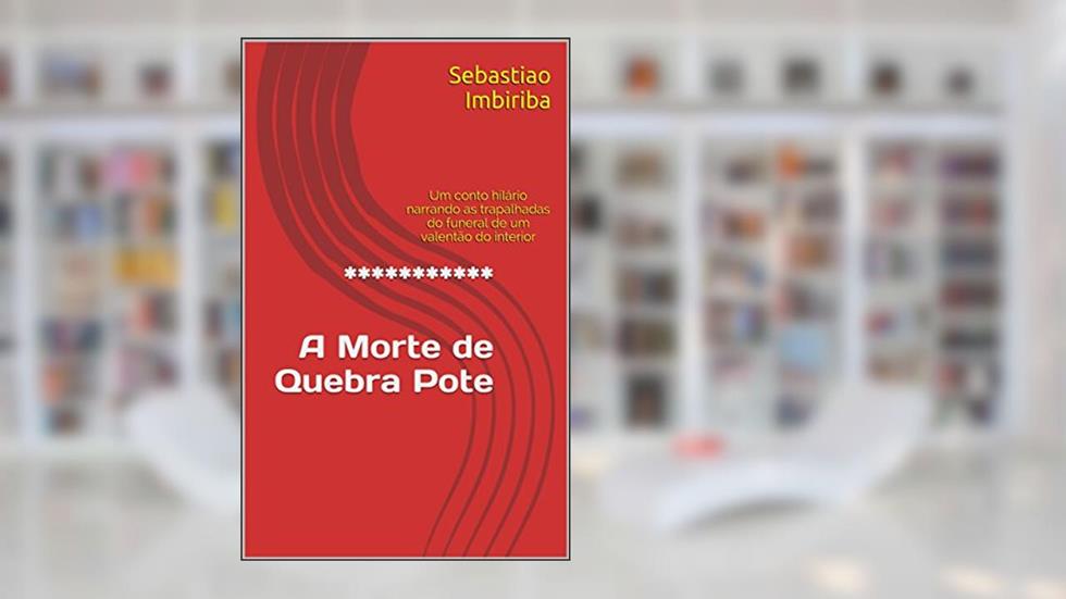 *********** A Morte deQuebra Pote: Um conto hilário narrando as trapalhadas do funeral de um valentão do interior, do autor Sebastiao Imbiriba