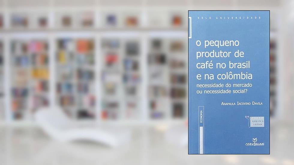 O Pequeno Produtor de Café no Brasil e na Colômbia. Necessidade do Mercado ou Necessidade Social?, do autor Ana Paula Lacovino Davila