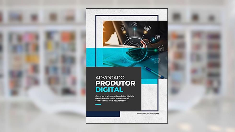 Advogado Produtor Digital: Como eu criei e vendi infoprodutos da minha advocacia., do autor Emmerich Ruysam