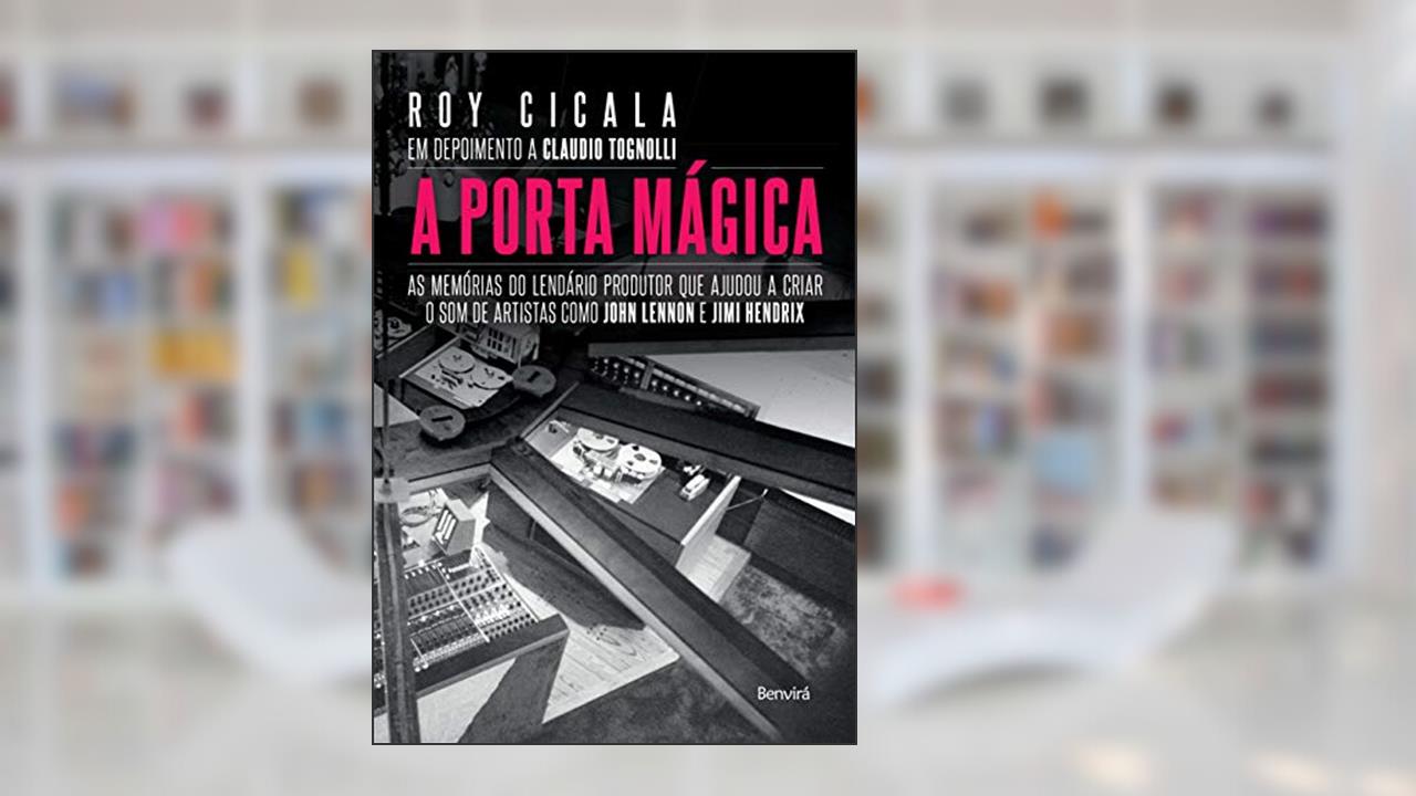 A porta mágica: As memórias do lendário produtor que ajudou a criar o som de artistas como John Lennon e Jimi Hendrix, do autor Claudio Tognolli; Roy Cicala