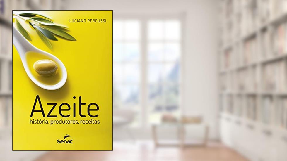 Azeite: História, produtores, receitas, do autor Luciano Percussi