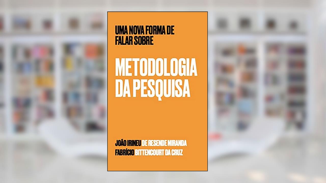 Uma nova forma de falar sobre Metodologia da Pesquisa, do autor Fabrício Bittencourt da Cruz; João Irineu de Resende Miranda