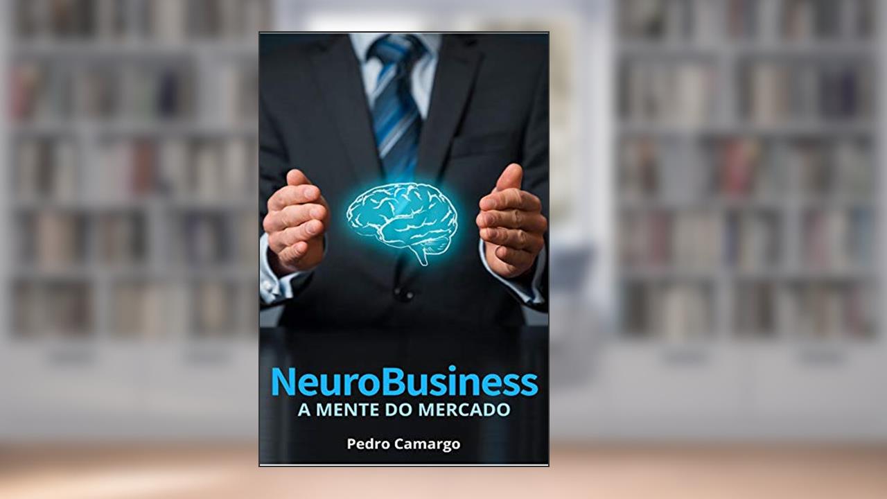 Neurobusiness: A mente do mercado, do autor Pedro Camargo