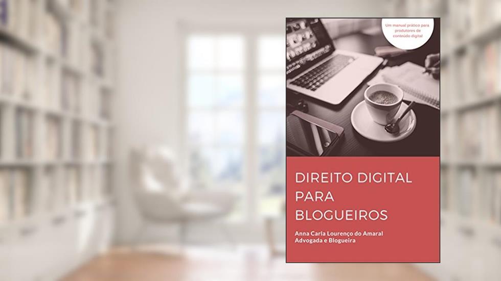 Direito Digital para Blogueiros: Um manual prático para produtores de conteúdo digital, do autor Anna Carla Lourenço do Amaral