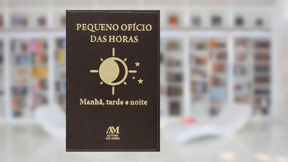 Pequeno ofício das horas: Manhã, Tarde e Noite, do autor Editora Ave-Maria