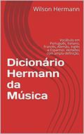 Ler Dicionário Hermann da Música: Vocábulo em Português, Italiano, Francês, Alemão, Inglês e Espanhol. Verbetes com ampla definição., do autor Wilson Hermann Ler Dicionário Hermann da Música: Vocábulo em Português, Italiano, Francês, Alemão, Inglês e Espanhol. Verbetes com ampla definição., do autor Wilson Hermann