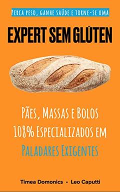 Expert Sem Glúten: Pães, Massas e Bolos 108% Especializados em Paladares Exigentes (Receitas Sem Glúten e Lactose Livro 3), do autor Timea Domonics; Leo Caputti
