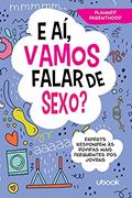 Ler E Aí, Vamos Falar De Sexo? Experts Respondem Às Dúvidas Mais Frequentes Dos Jovens, do autor Planned Parenthood