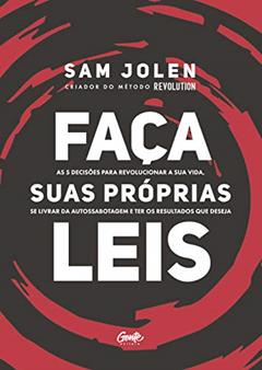 FAÇA SUAS PRÓPRIAS LEIS: As 5 decisões para revolucionar a sua vida, se livrar da autossabotagem e ter os resultados que deseja, do autor SAM JOLEN