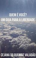 Ler QUEM É VOCÊ? : UM GUIA PARA A LIBERDADE, do autor Cejana de Queiroz Valadão Ler QUEM É VOCÊ? : UM GUIA PARA A LIBERDADE, do autor Cejana de Queiroz Valadão