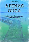 Ler Apenas Ouça: deixe o que dizem de você definir seu futuro, do autor Sandra Mello Ler Apenas Ouça: deixe o que dizem de você definir seu futuro, do autor Sandra Mello