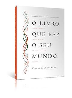 O Livro que fez seu Mundo: Como a Bíblia Criou a Alma da Civilização Ocidental, do autor Vishal Mangalwadi