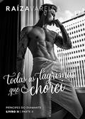 Ler Todas as lágrimas que chorei: Parte II (Príncipes do Diamante Livro 2), do autor Raiza Varella; Raiza Varella