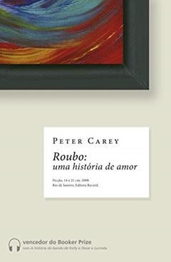 Roubo: uma história de amor: Uma história de amor, do autor Peter Carey