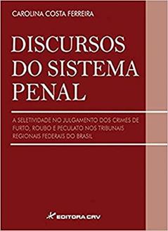 Discursos do sistema penal a seletividade no julgamento dos crimes de furto, roubo e peculato nos tribunais regionais federias do Brasil, do autor Carolina Costa Ferreira