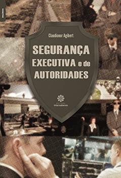 Segurança executiva e de autoridades, do autor Claudionor Agibert