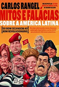 Mitos e Falácias sobre a América Latina: Do bom selvagem ao bom revolucionário, do autor Carlos Rangel