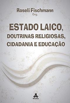 Estado Laico, Doutrinas Religiosas, Cidadania e Educação, do autor Roseli Fischmann