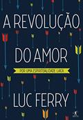 Ler A revolução do amor: Por uma espiritualidade laica, do autor Luc Ferry