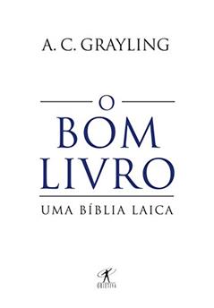 O bom livro: Uma Bíblia laica, do autor A. C. Grayling