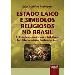 Estado Laico e Símbolos Religiosos no Brasil - As Relações entre Estado e Religião no Constitucionalismo Contemporâneo, do autor Eder Bomfim Rodrigues