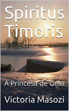 Spiritus Timoris: A Princesa de Gelo, do autor Victoria Masozi