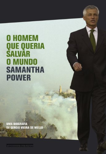 Ler O homem que queria salvar o mundo: Uma biografia de Sergio Vieira de Mello, do autor Samantha Power