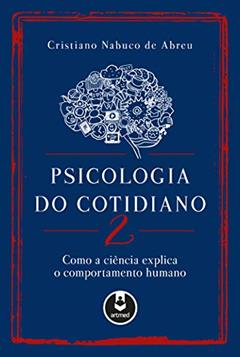 Psicologia do Cotidiano 2: Como a Ciência Explica o Comportamento Humano, do autor Cristiano Nabuco de Abreu