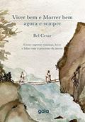 Ler Viver bem e morrer bem - agora e sempre: Como superar traumas, lutos e lidar com o processo da morte., do autor Bel Cesar