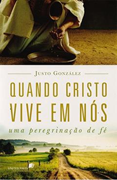 Quando Cristo vive em nós: Uma peregrinação de fé, do autor Justo González