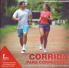 Corrida Para Corredores. Correndo de Forma Simples, Segura e Eficiente, do autor Alexandre F. Machado
