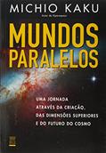 Mundos paralelos: Uma jornada através da criação, das dimensões superiores e do futuro do cosmo, do autor Michio Kaku