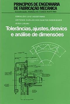 Tolerâncias, Ajustes, Desvios e Análise de Dimensões: Princípios de Engenharia de Fabricação Mecânica, do autor Oswaldo Luiz Agostinho; Antonio Carlos dos Santos Rodrigues; João Lirani