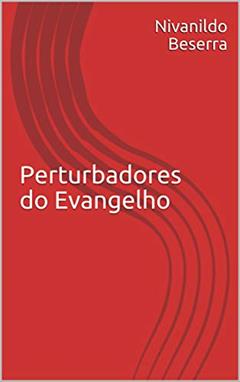 Perturbadores do Evangelho (001 Livro 1), do autor Nivanildo Beserra