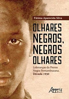 Olhares negros, negros olhares: lideranças da frente negra pernambucana; década 1930, do autor Fátima Aparecida Silva