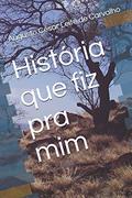 Ler História Que Fiz Pra MIM, do autor Augusto Cesar Leite de Carvalho