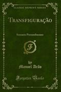 Ler Transfiguração: Scenario Pernambucano (Classic Reprint), do autor Manoel Arão Ler Transfiguração: Scenario Pernambucano (Classic Reprint), do autor Manoel Arão