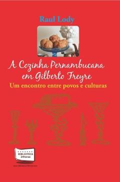 A Cozinha Pernambucana em Gilberto Freyre, do autor Raul Lody
