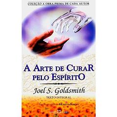 A Arte de Curar Pelo Espírito, do autor Joel S Goldsmith